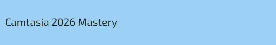 Camtasia 2026 Mastery